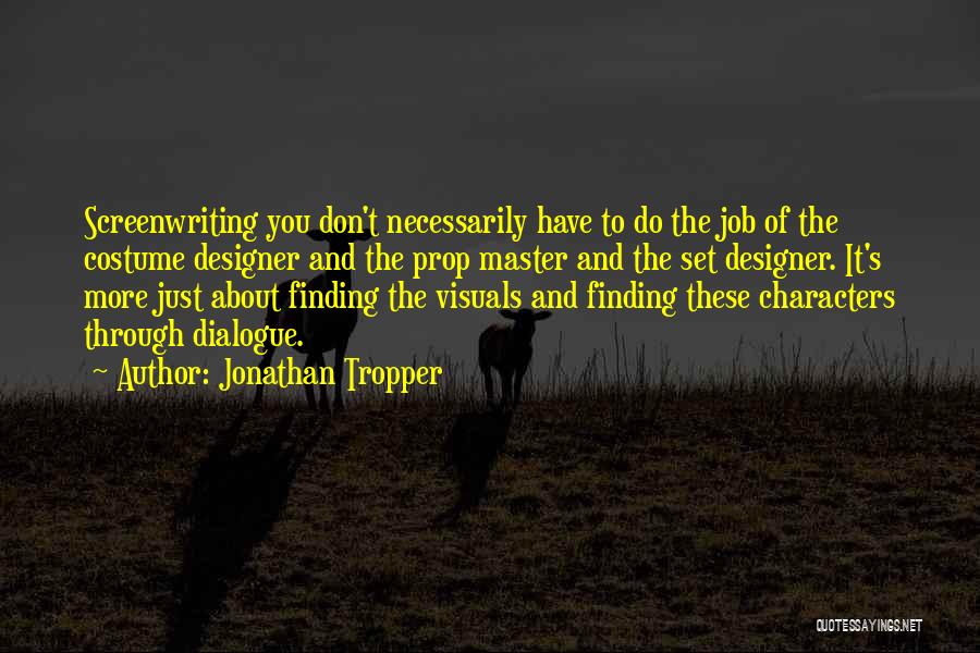 Jonathan Tropper Quotes: Screenwriting You Don't Necessarily Have To Do The Job Of The Costume Designer And The Prop Master And The Set