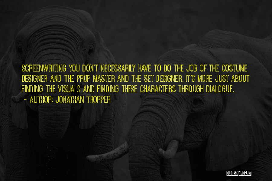 Jonathan Tropper Quotes: Screenwriting You Don't Necessarily Have To Do The Job Of The Costume Designer And The Prop Master And The Set