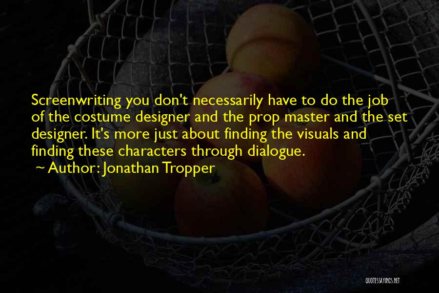 Jonathan Tropper Quotes: Screenwriting You Don't Necessarily Have To Do The Job Of The Costume Designer And The Prop Master And The Set