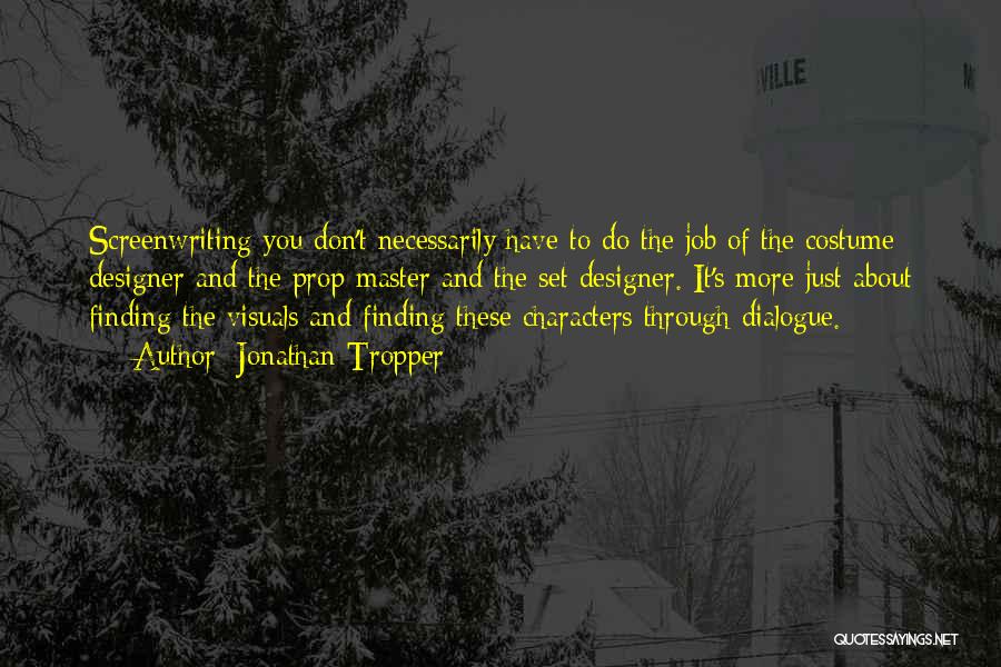 Jonathan Tropper Quotes: Screenwriting You Don't Necessarily Have To Do The Job Of The Costume Designer And The Prop Master And The Set