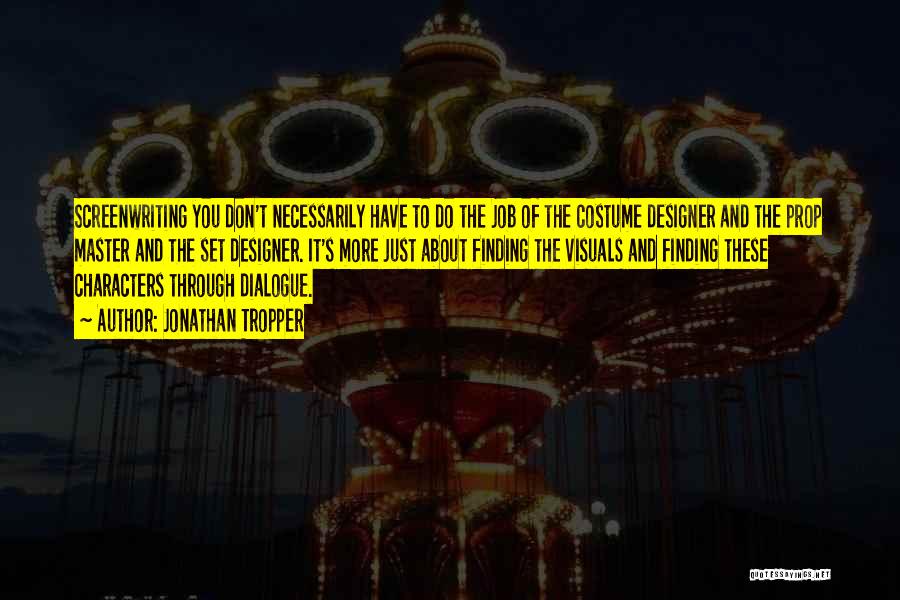 Jonathan Tropper Quotes: Screenwriting You Don't Necessarily Have To Do The Job Of The Costume Designer And The Prop Master And The Set