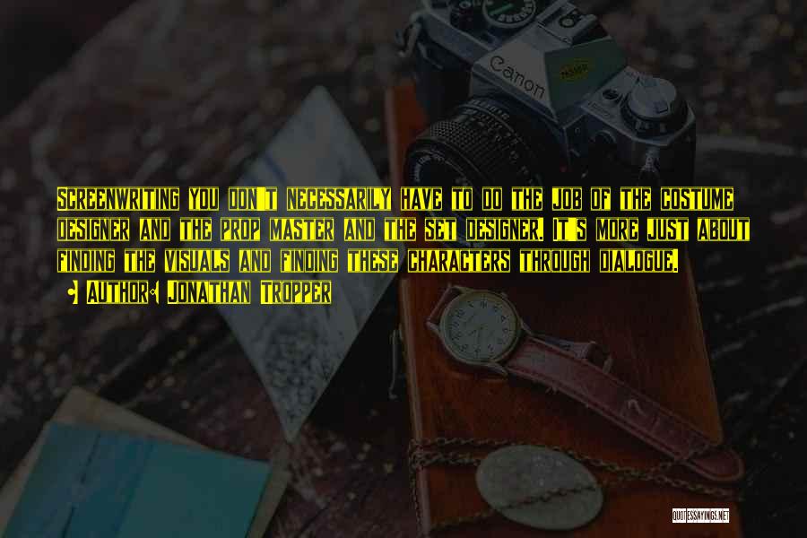 Jonathan Tropper Quotes: Screenwriting You Don't Necessarily Have To Do The Job Of The Costume Designer And The Prop Master And The Set