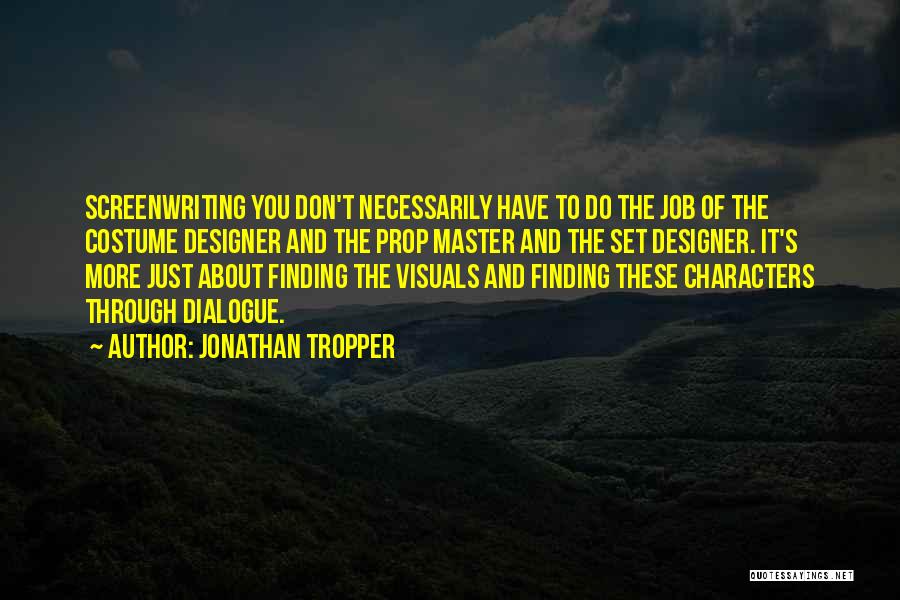 Jonathan Tropper Quotes: Screenwriting You Don't Necessarily Have To Do The Job Of The Costume Designer And The Prop Master And The Set