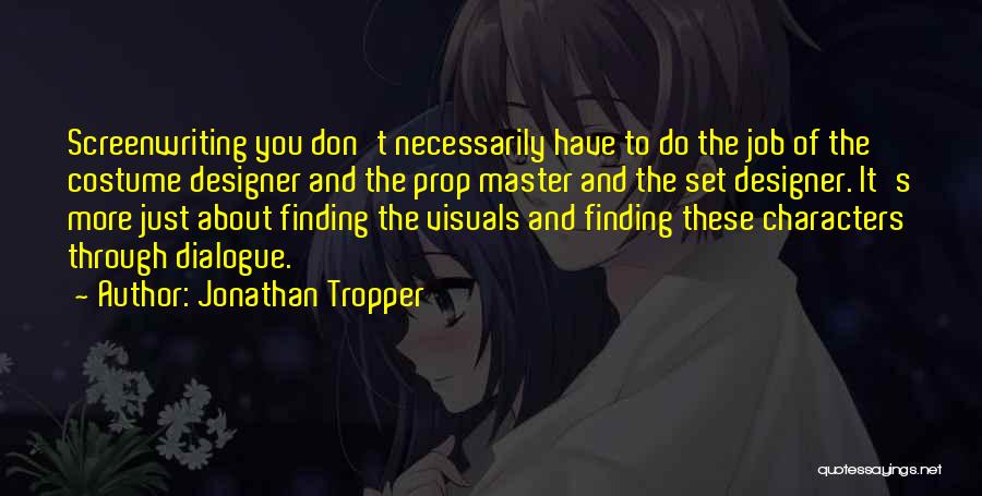 Jonathan Tropper Quotes: Screenwriting You Don't Necessarily Have To Do The Job Of The Costume Designer And The Prop Master And The Set