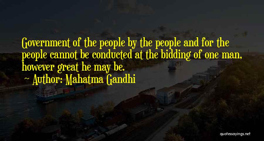Mahatma Gandhi Quotes: Government Of The People By The People And For The People Cannot Be Conducted At The Bidding Of One Man,