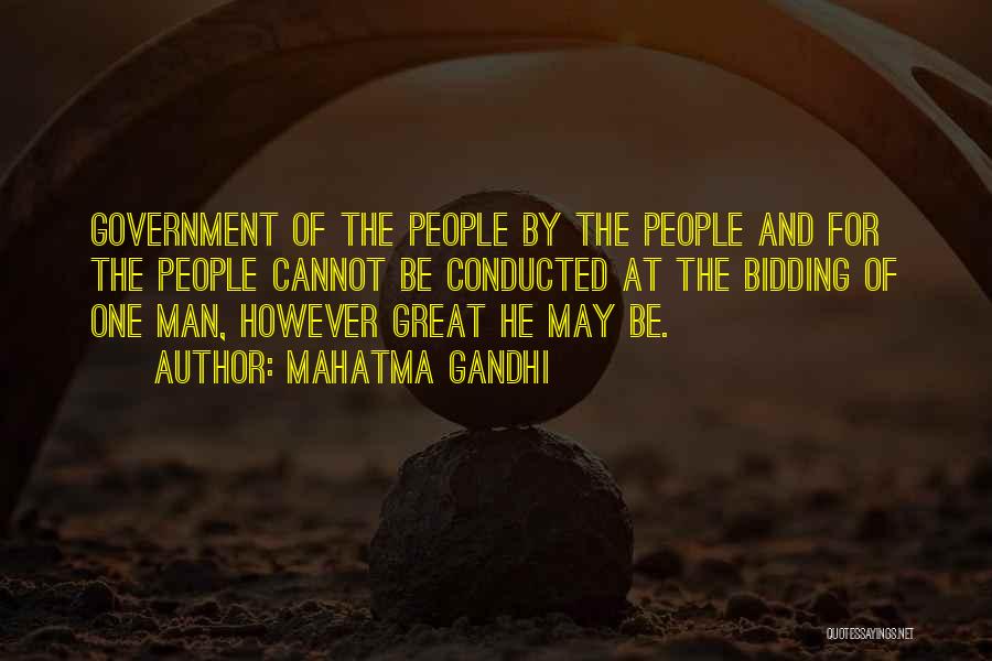 Mahatma Gandhi Quotes: Government Of The People By The People And For The People Cannot Be Conducted At The Bidding Of One Man,