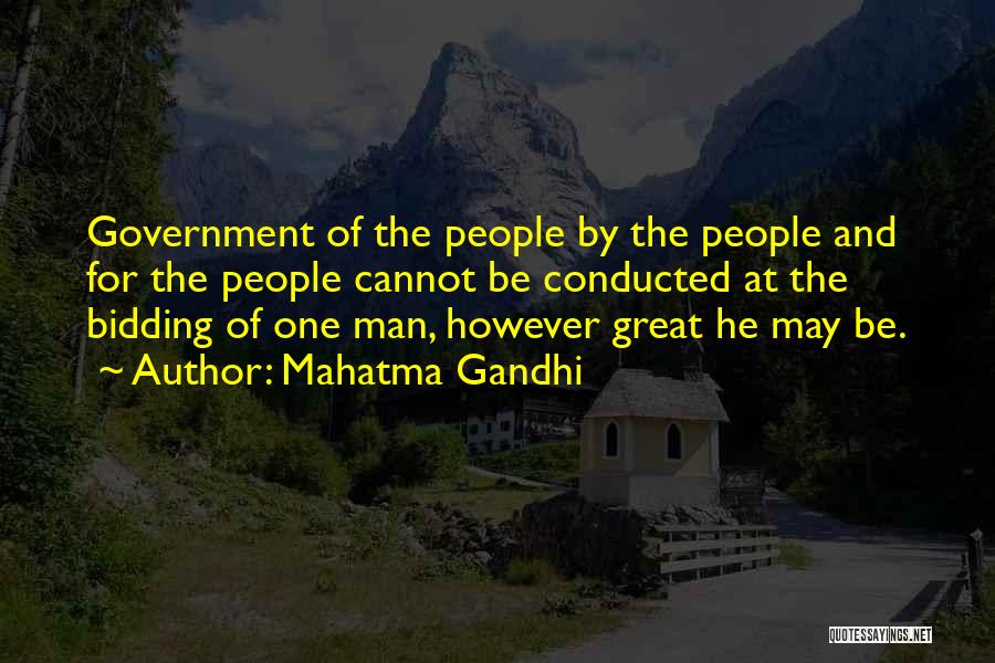 Mahatma Gandhi Quotes: Government Of The People By The People And For The People Cannot Be Conducted At The Bidding Of One Man,