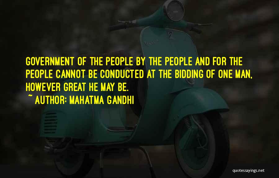 Mahatma Gandhi Quotes: Government Of The People By The People And For The People Cannot Be Conducted At The Bidding Of One Man,