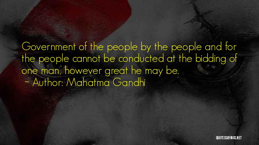 Mahatma Gandhi Quotes: Government Of The People By The People And For The People Cannot Be Conducted At The Bidding Of One Man,