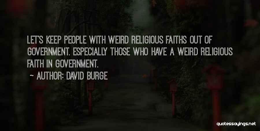David Burge Quotes: Let's Keep People With Weird Religious Faiths Out Of Government. Especially Those Who Have A Weird Religious Faith In Government.