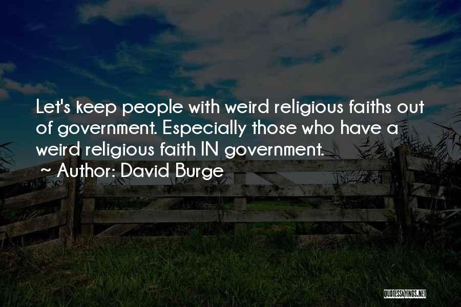 David Burge Quotes: Let's Keep People With Weird Religious Faiths Out Of Government. Especially Those Who Have A Weird Religious Faith In Government.