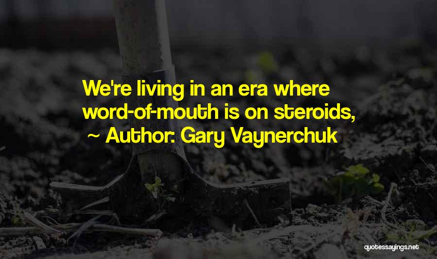 Gary Vaynerchuk Quotes: We're Living In An Era Where Word-of-mouth Is On Steroids,