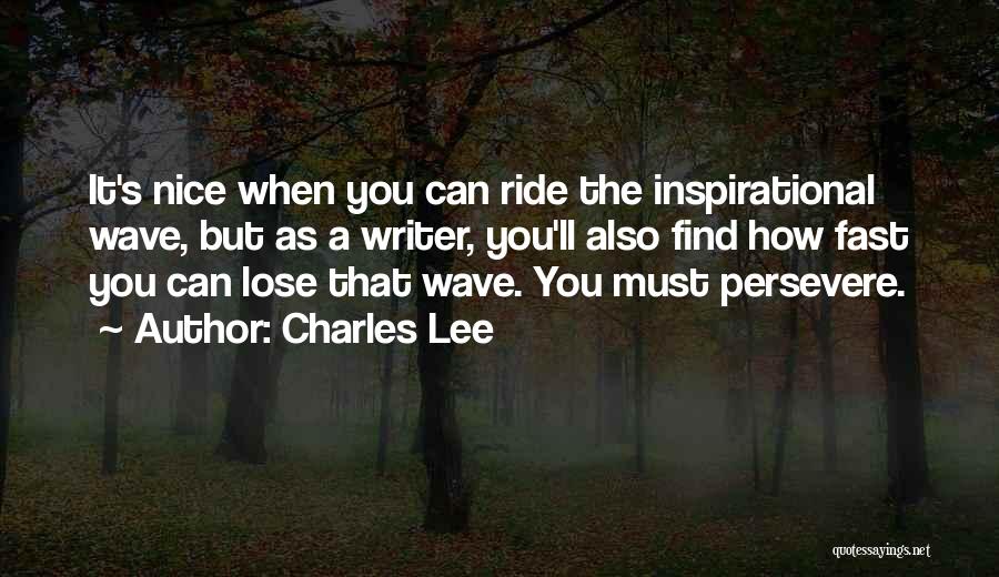 Charles Lee Quotes: It's Nice When You Can Ride The Inspirational Wave, But As A Writer, You'll Also Find How Fast You Can