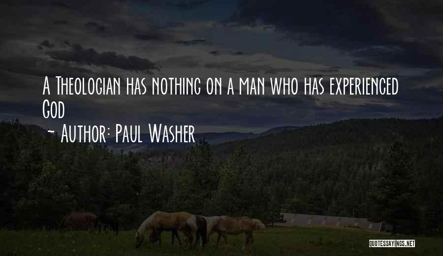 Paul Washer Quotes: A Theologian Has Nothing On A Man Who Has Experienced God