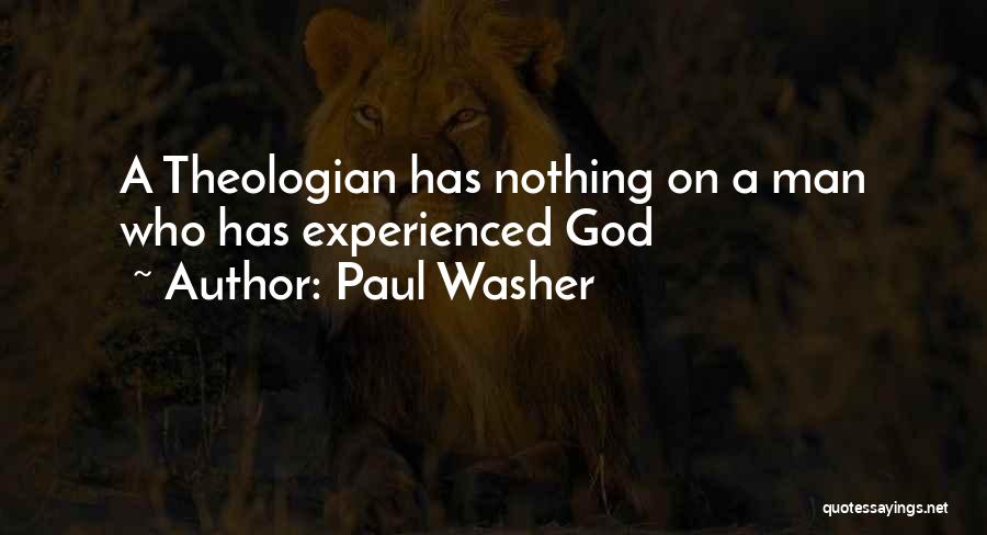 Paul Washer Quotes: A Theologian Has Nothing On A Man Who Has Experienced God