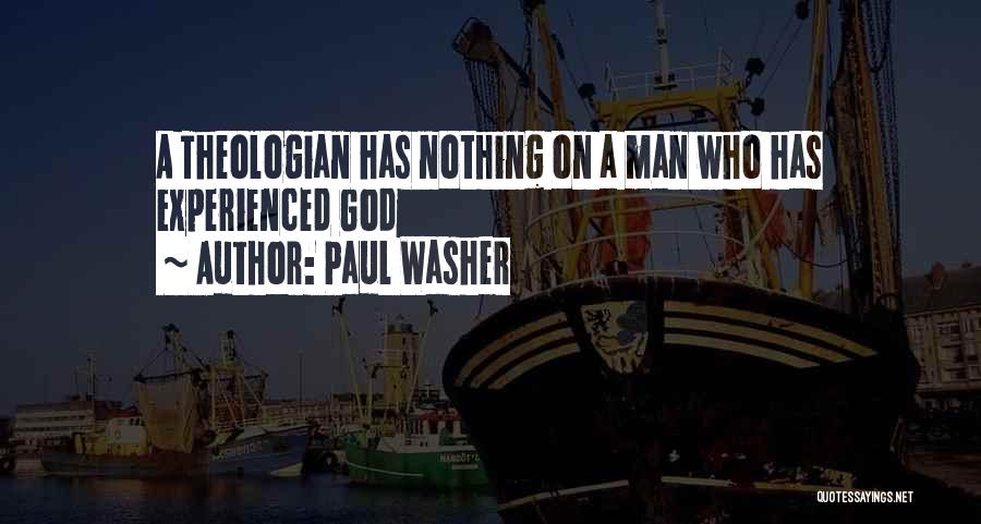 Paul Washer Quotes: A Theologian Has Nothing On A Man Who Has Experienced God