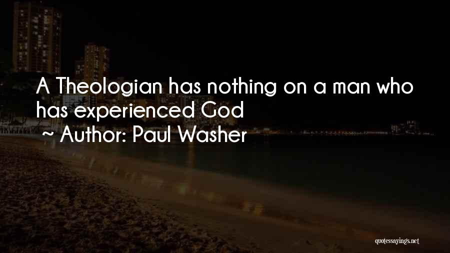 Paul Washer Quotes: A Theologian Has Nothing On A Man Who Has Experienced God