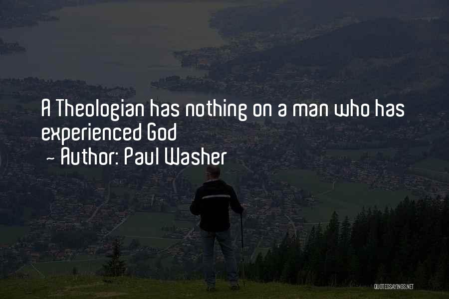 Paul Washer Quotes: A Theologian Has Nothing On A Man Who Has Experienced God