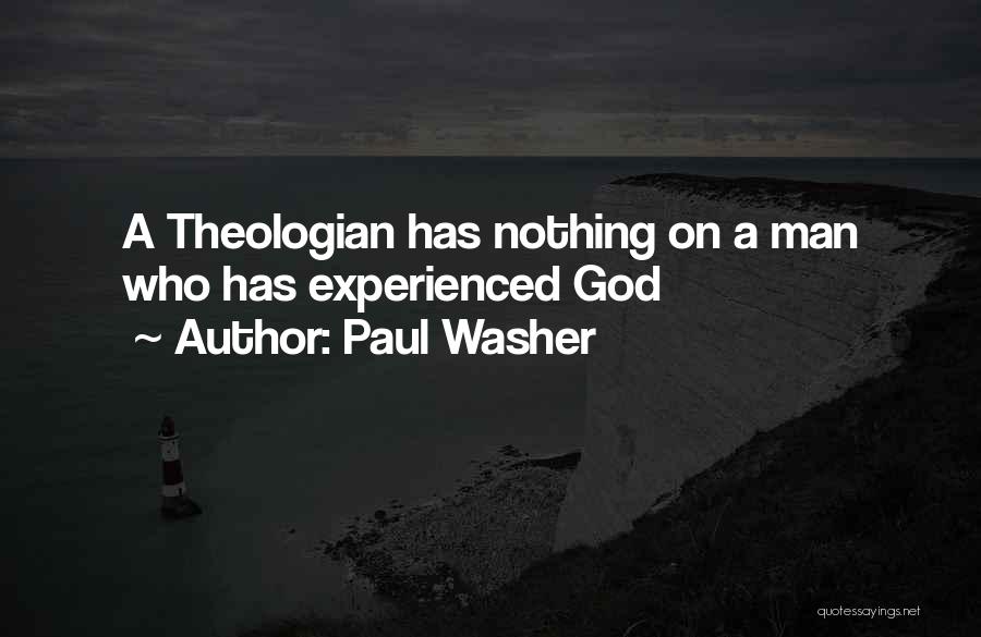 Paul Washer Quotes: A Theologian Has Nothing On A Man Who Has Experienced God