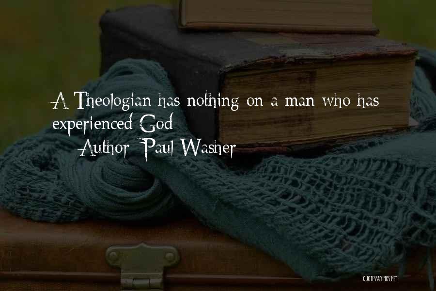 Paul Washer Quotes: A Theologian Has Nothing On A Man Who Has Experienced God