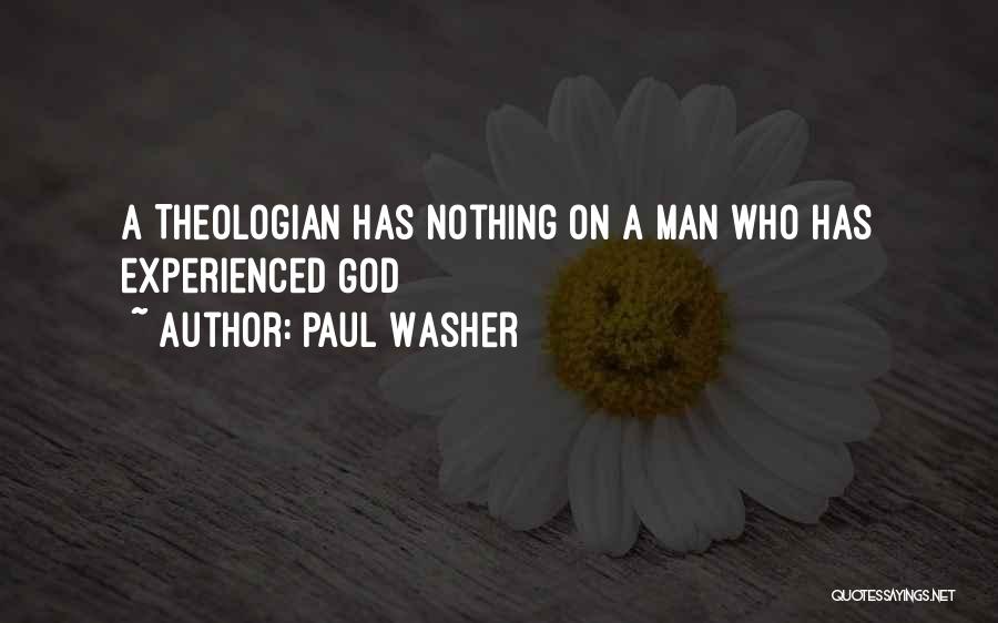 Paul Washer Quotes: A Theologian Has Nothing On A Man Who Has Experienced God