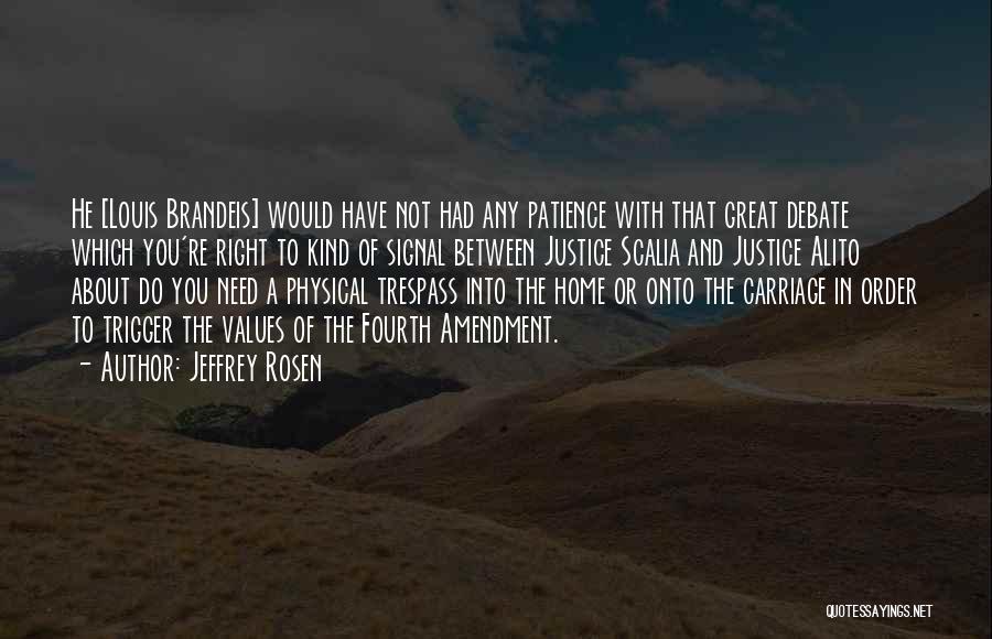 Jeffrey Rosen Quotes: He [louis Brandeis] Would Have Not Had Any Patience With That Great Debate Which You're Right To Kind Of Signal