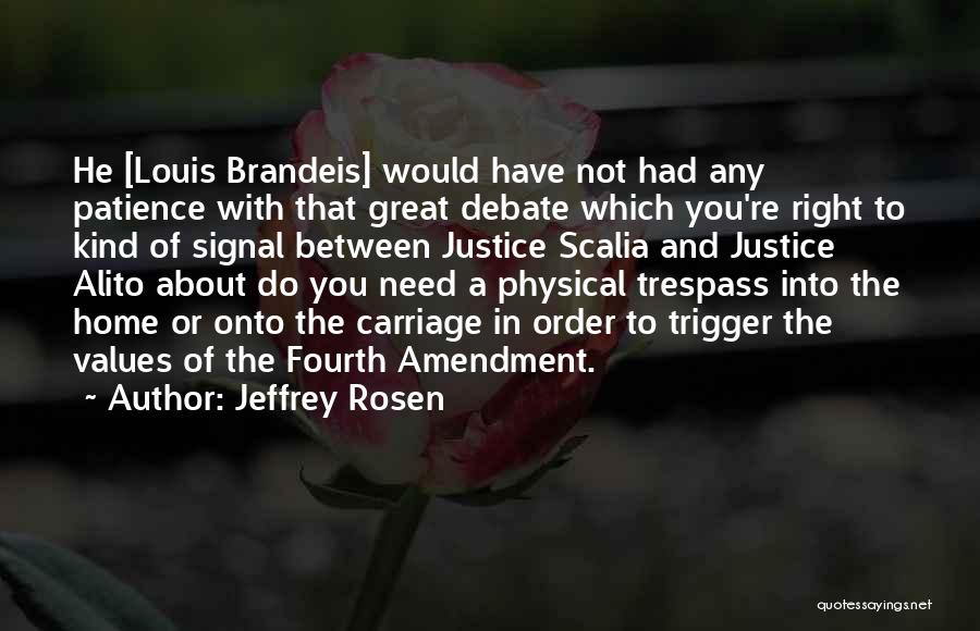 Jeffrey Rosen Quotes: He [louis Brandeis] Would Have Not Had Any Patience With That Great Debate Which You're Right To Kind Of Signal