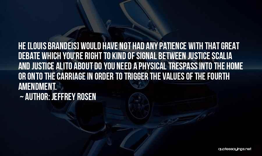 Jeffrey Rosen Quotes: He [louis Brandeis] Would Have Not Had Any Patience With That Great Debate Which You're Right To Kind Of Signal