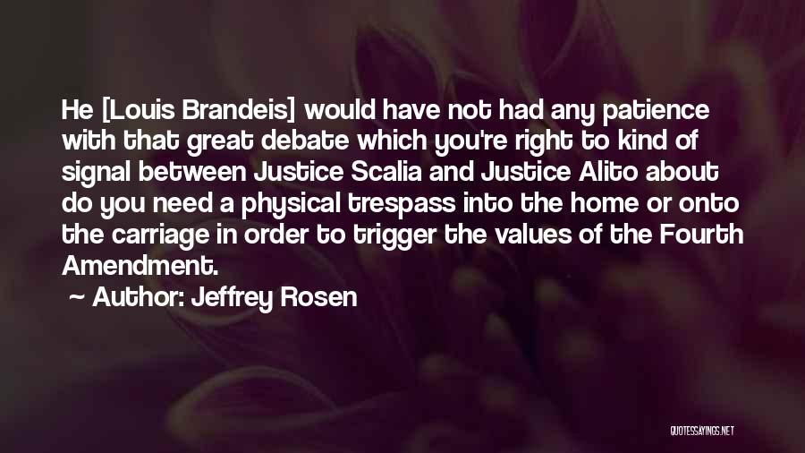 Jeffrey Rosen Quotes: He [louis Brandeis] Would Have Not Had Any Patience With That Great Debate Which You're Right To Kind Of Signal