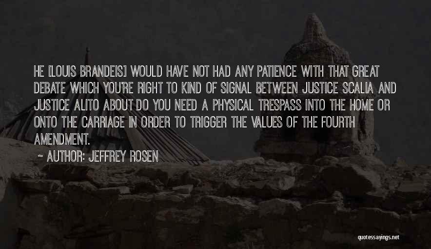 Jeffrey Rosen Quotes: He [louis Brandeis] Would Have Not Had Any Patience With That Great Debate Which You're Right To Kind Of Signal