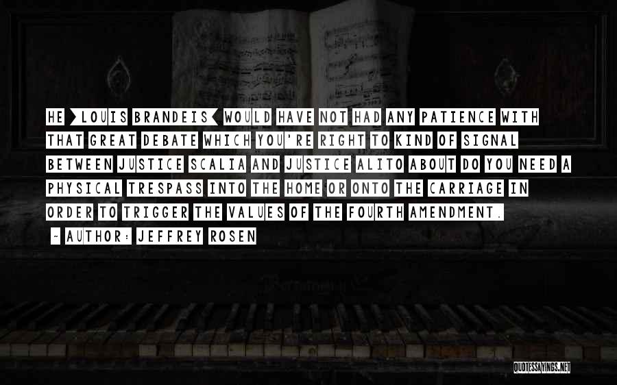 Jeffrey Rosen Quotes: He [louis Brandeis] Would Have Not Had Any Patience With That Great Debate Which You're Right To Kind Of Signal