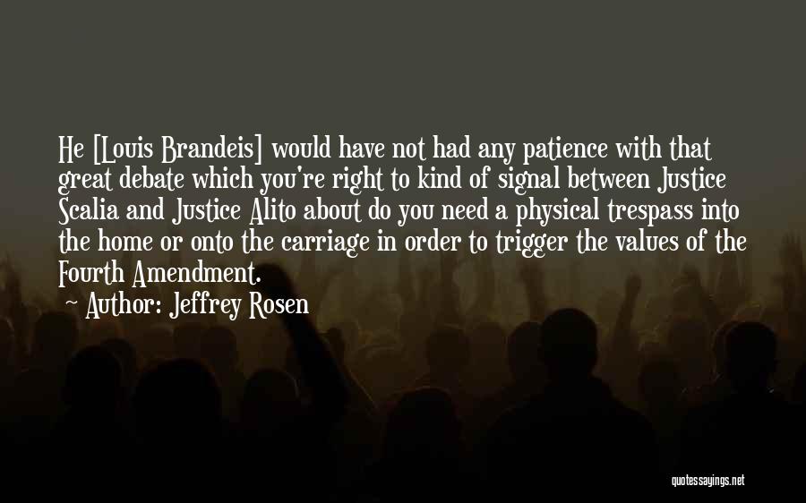 Jeffrey Rosen Quotes: He [louis Brandeis] Would Have Not Had Any Patience With That Great Debate Which You're Right To Kind Of Signal