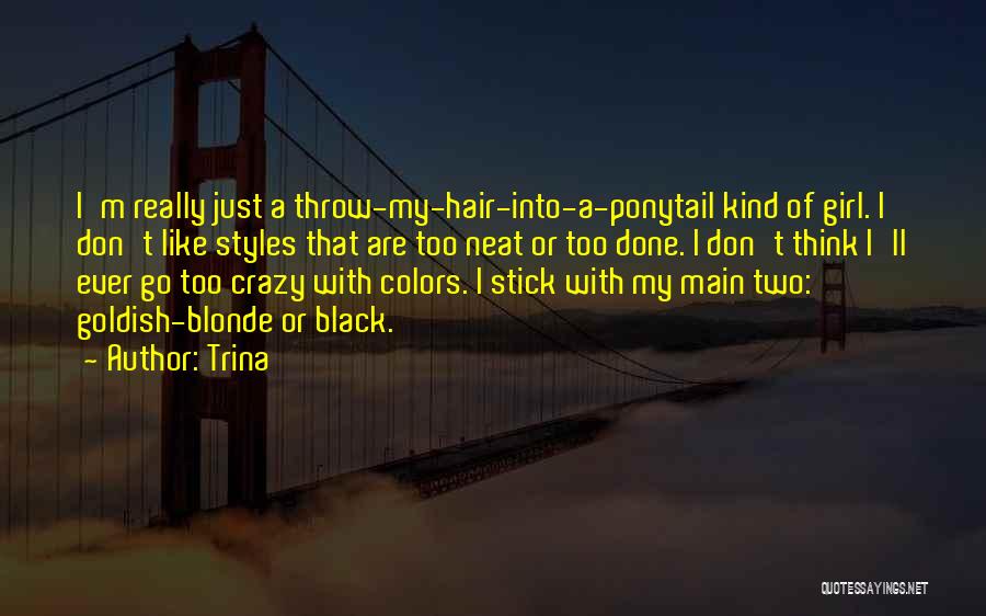 Trina Quotes: I'm Really Just A Throw-my-hair-into-a-ponytail Kind Of Girl. I Don't Like Styles That Are Too Neat Or Too Done. I