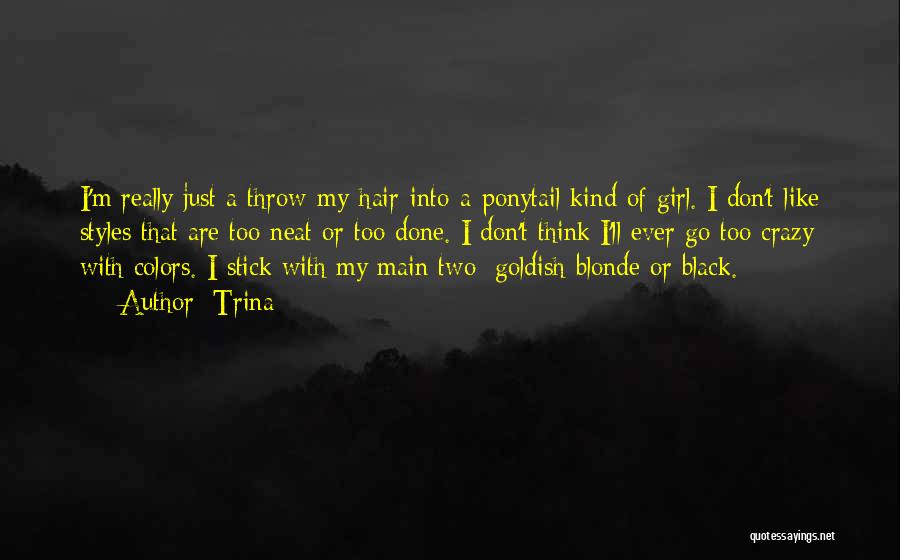 Trina Quotes: I'm Really Just A Throw-my-hair-into-a-ponytail Kind Of Girl. I Don't Like Styles That Are Too Neat Or Too Done. I