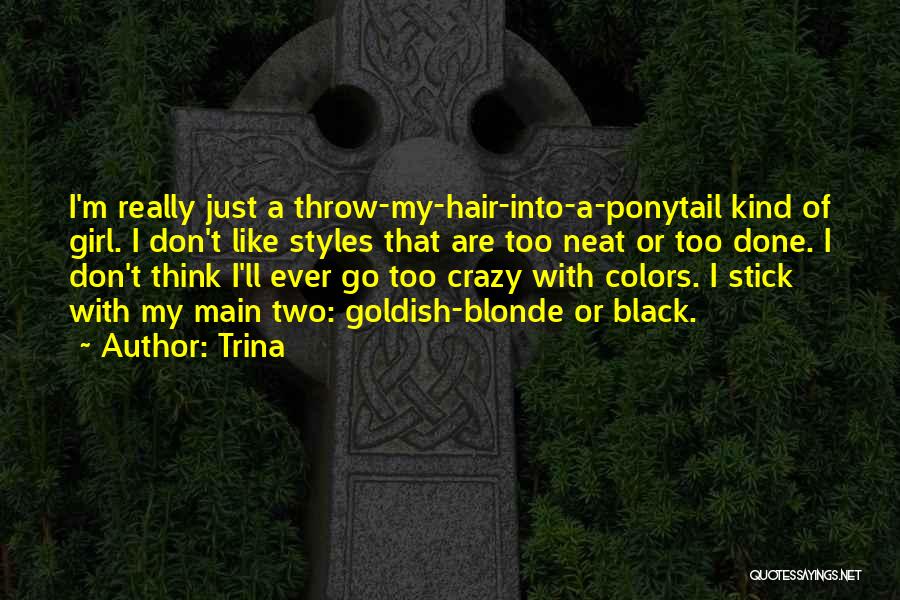 Trina Quotes: I'm Really Just A Throw-my-hair-into-a-ponytail Kind Of Girl. I Don't Like Styles That Are Too Neat Or Too Done. I