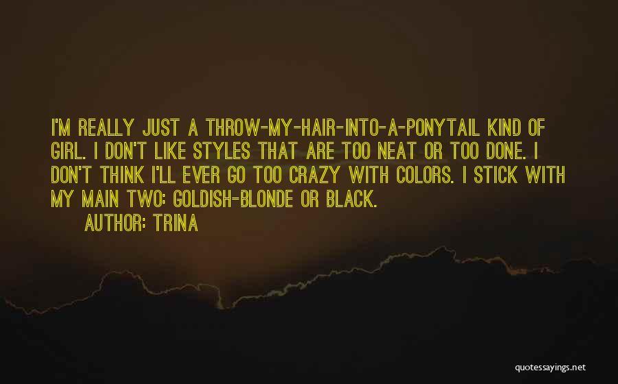 Trina Quotes: I'm Really Just A Throw-my-hair-into-a-ponytail Kind Of Girl. I Don't Like Styles That Are Too Neat Or Too Done. I