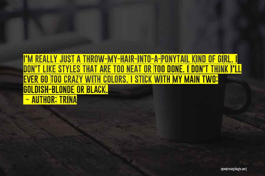 Trina Quotes: I'm Really Just A Throw-my-hair-into-a-ponytail Kind Of Girl. I Don't Like Styles That Are Too Neat Or Too Done. I