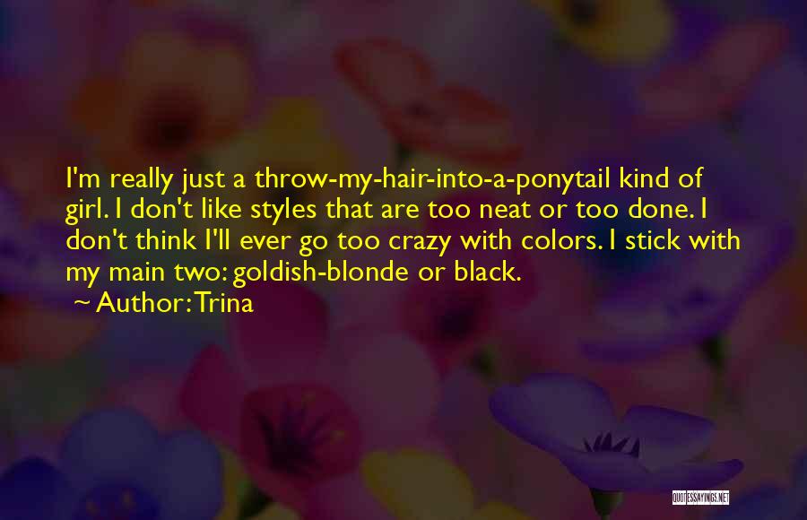 Trina Quotes: I'm Really Just A Throw-my-hair-into-a-ponytail Kind Of Girl. I Don't Like Styles That Are Too Neat Or Too Done. I