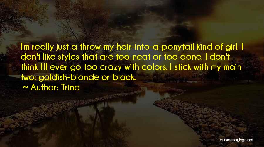 Trina Quotes: I'm Really Just A Throw-my-hair-into-a-ponytail Kind Of Girl. I Don't Like Styles That Are Too Neat Or Too Done. I