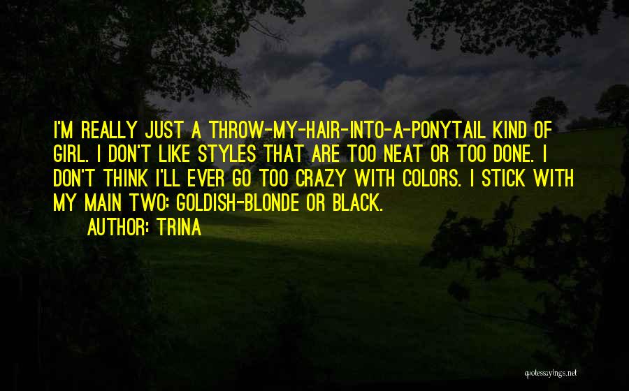 Trina Quotes: I'm Really Just A Throw-my-hair-into-a-ponytail Kind Of Girl. I Don't Like Styles That Are Too Neat Or Too Done. I