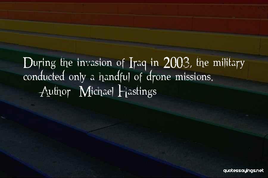 Michael Hastings Quotes: During The Invasion Of Iraq In 2003, The Military Conducted Only A Handful Of Drone Missions.