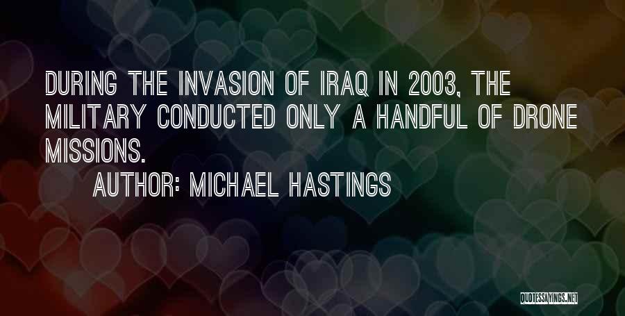 Michael Hastings Quotes: During The Invasion Of Iraq In 2003, The Military Conducted Only A Handful Of Drone Missions.