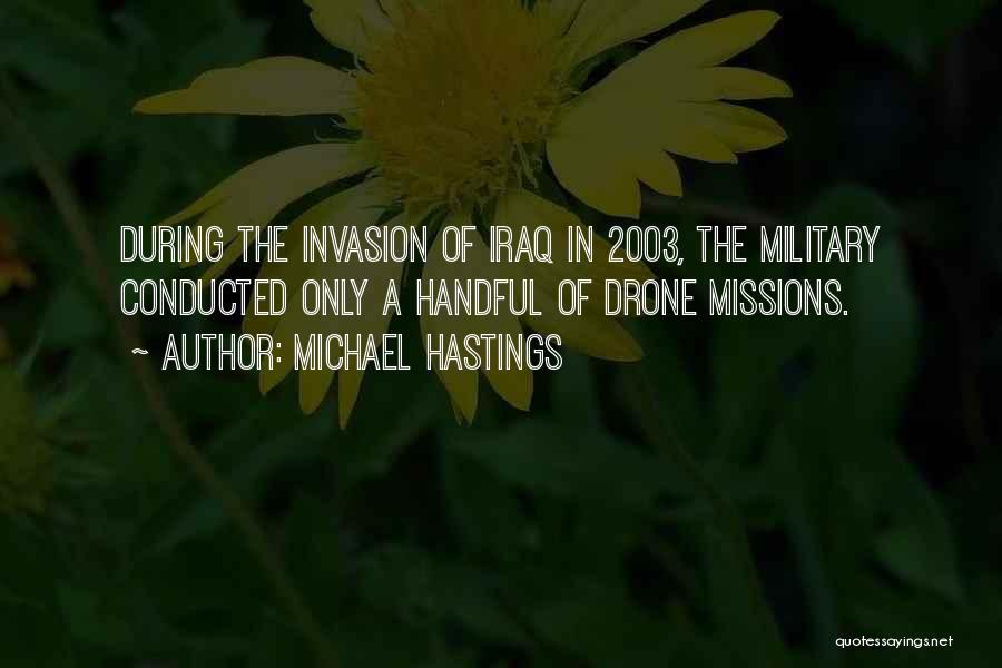 Michael Hastings Quotes: During The Invasion Of Iraq In 2003, The Military Conducted Only A Handful Of Drone Missions.