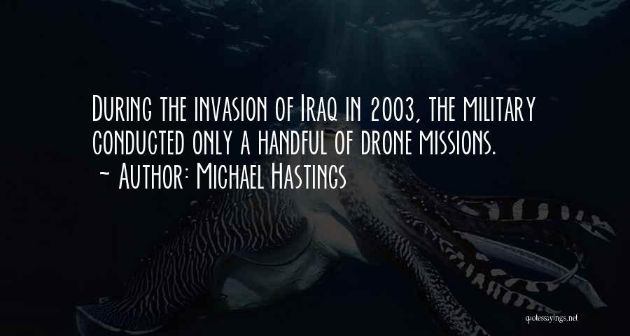 Michael Hastings Quotes: During The Invasion Of Iraq In 2003, The Military Conducted Only A Handful Of Drone Missions.