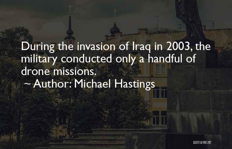 Michael Hastings Quotes: During The Invasion Of Iraq In 2003, The Military Conducted Only A Handful Of Drone Missions.