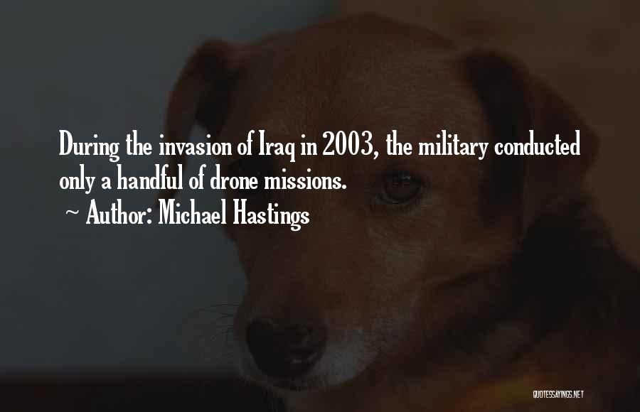 Michael Hastings Quotes: During The Invasion Of Iraq In 2003, The Military Conducted Only A Handful Of Drone Missions.