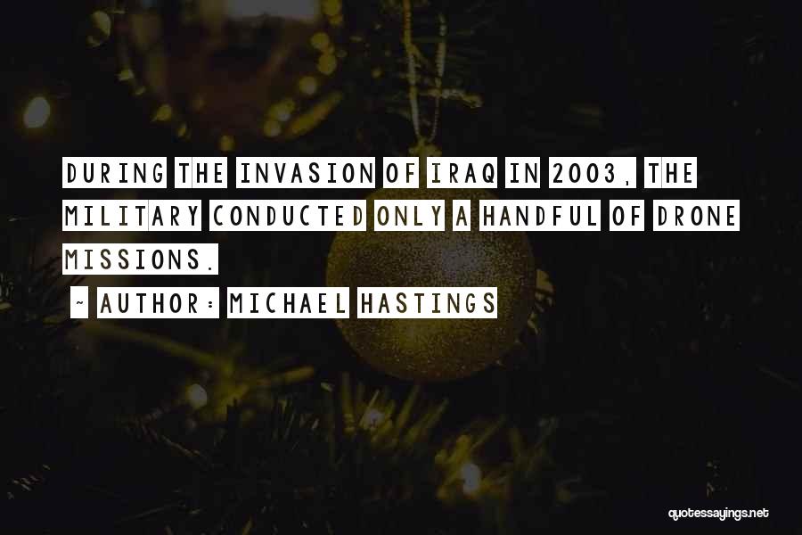 Michael Hastings Quotes: During The Invasion Of Iraq In 2003, The Military Conducted Only A Handful Of Drone Missions.