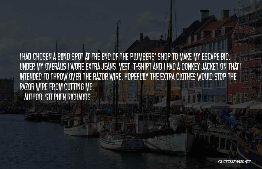 Stephen Richards Quotes: I Had Chosen A Blind Spot At The End Of The Plumbers' Shop To Make My Escape Bid. Under My