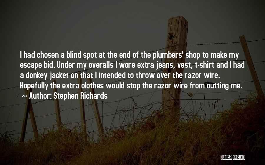 Stephen Richards Quotes: I Had Chosen A Blind Spot At The End Of The Plumbers' Shop To Make My Escape Bid. Under My