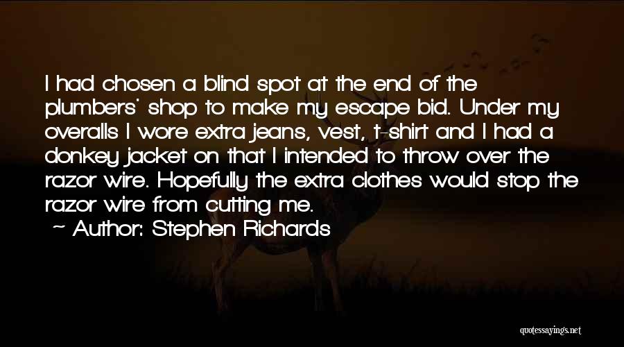 Stephen Richards Quotes: I Had Chosen A Blind Spot At The End Of The Plumbers' Shop To Make My Escape Bid. Under My